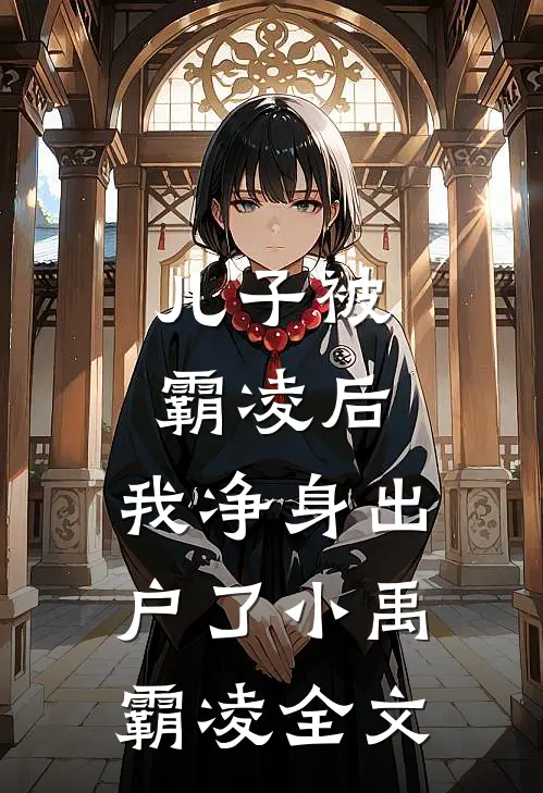 儿子被霸凌后，我净身出户了小禹霸凌全文