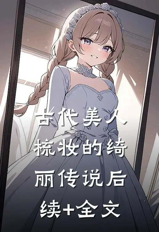 古代美人梳妆的绮丽传说后续+全文