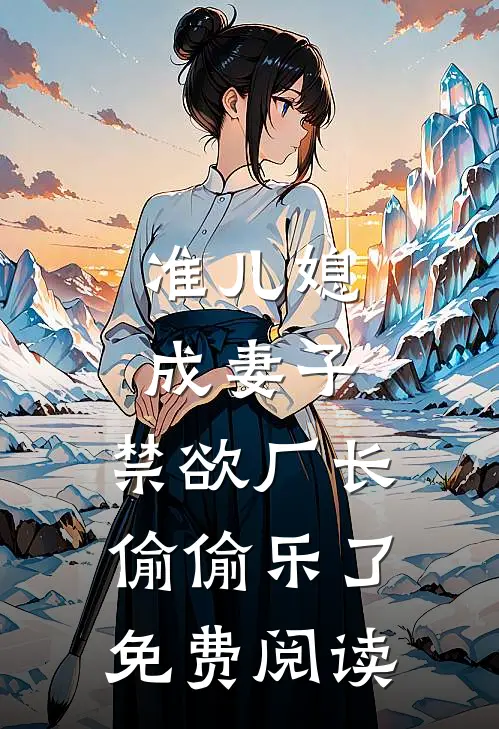准儿媳成妻子，禁欲厂长偷偷乐了免费阅读