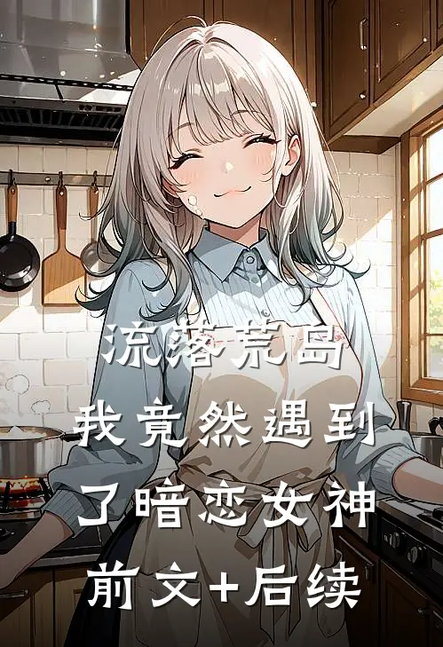 流落荒岛，我竟然遇到了暗恋女神前文+后续