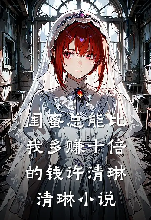 闺蜜总能比我多赚十倍的钱许清琳清琳小说