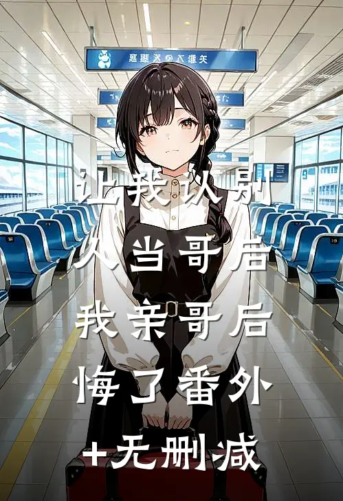 让我认别人当哥后，我亲哥后悔了番外+无删减