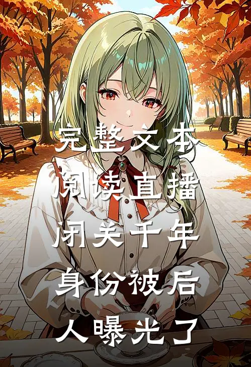 完整文本阅读直播：闭关千年，身份被后人曝光了