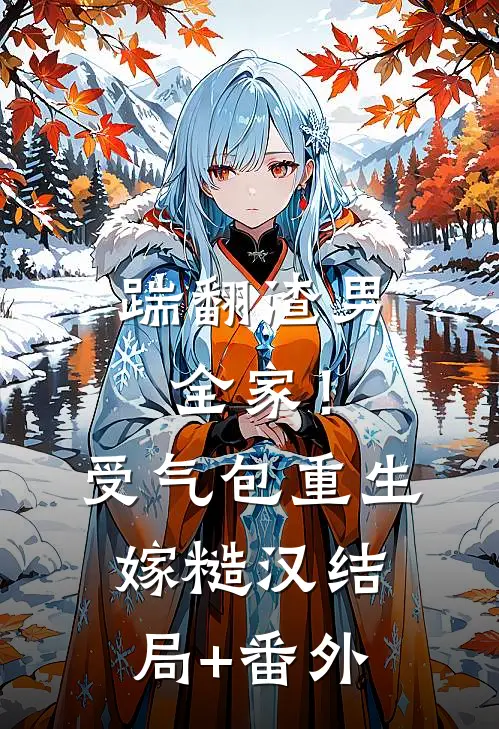 踹翻渣男全家！受气包重生嫁糙汉结局+番外