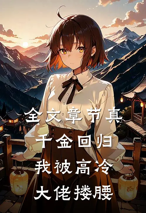 全文章节真千金回归，我被高冷大佬搂腰