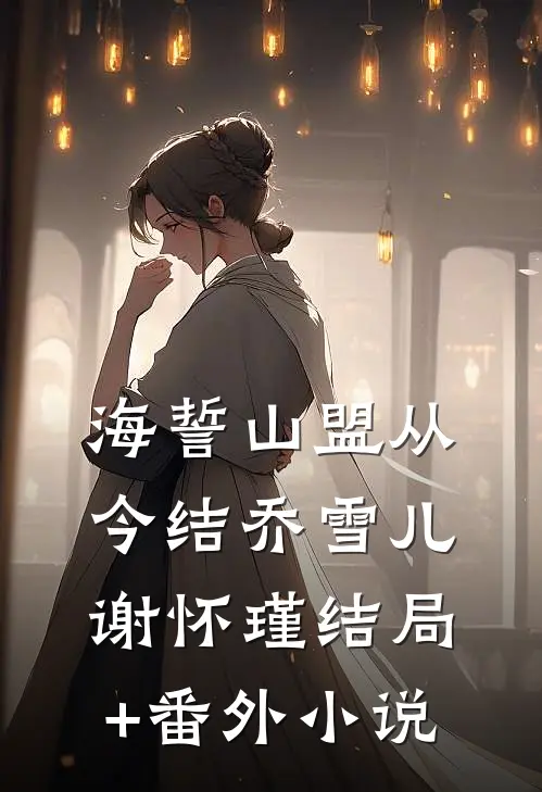 海誓山盟从今结乔雪儿谢怀瑾结局+番外小说