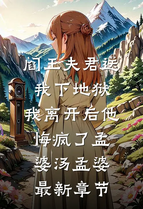 阎王夫君送我下地狱，我离开后他悔疯了孟婆汤孟婆最新章节