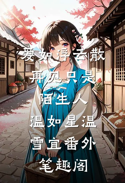 爱如浮云散，再见只是陌生人：温如星温雪宜番外笔趣阁