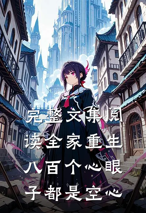 完整文集阅读全家重生：八百个心眼子都是空心