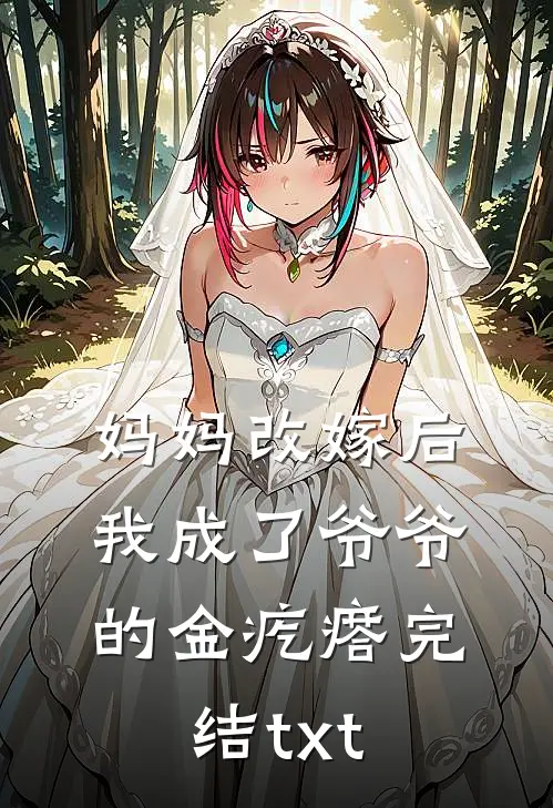 妈妈改嫁后，我成了爷爷的金疙瘩完结txt