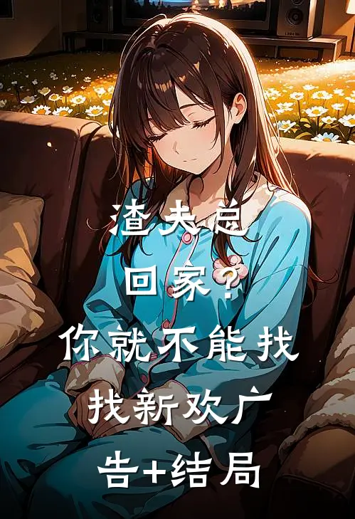 渣夫总回家？你就不能找找新欢广告+结局