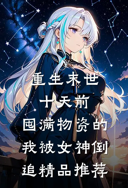 重生末世十天前，囤满物资的我被女神倒追精品推荐