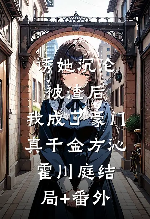诱她沉沦：被渣后，我成了豪门真千金方沁霍川庭结局+番外