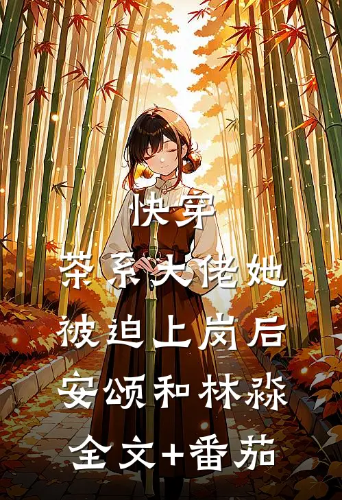 快穿：茶系大佬她被迫上岗后安颂和林淼全文+番茄