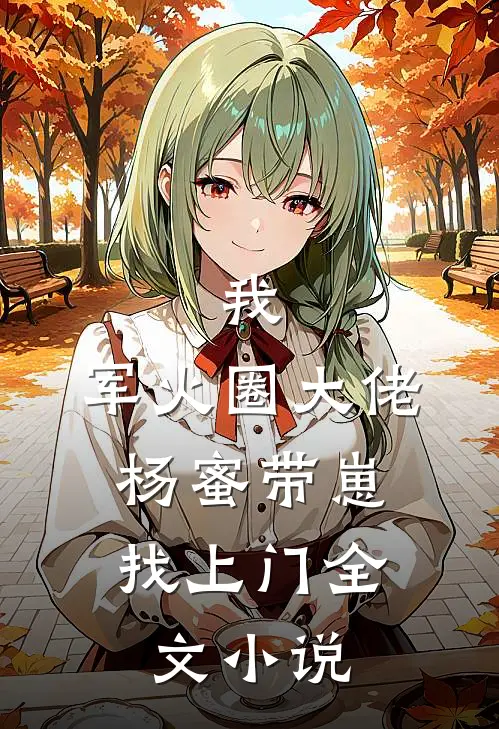 我，军火圈大佬，杨蜜带崽找上门全文小说
