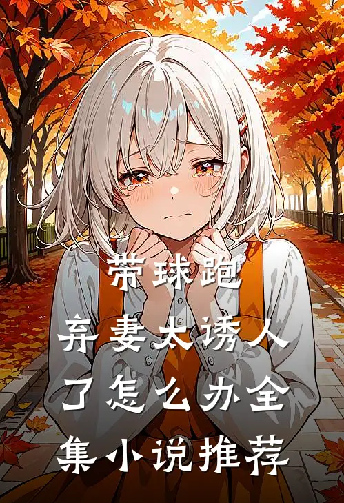 带球跑：弃妻太诱人了怎么办全集小说推荐