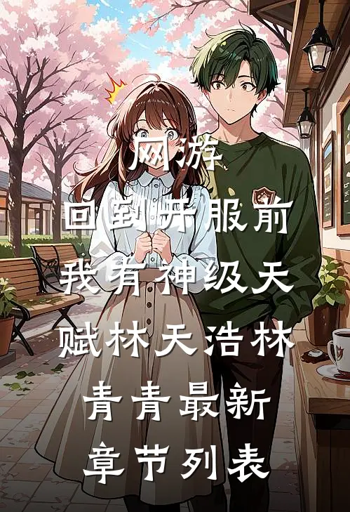 网游：回到开服前我有神级天赋林天浩林青青最新章节列表