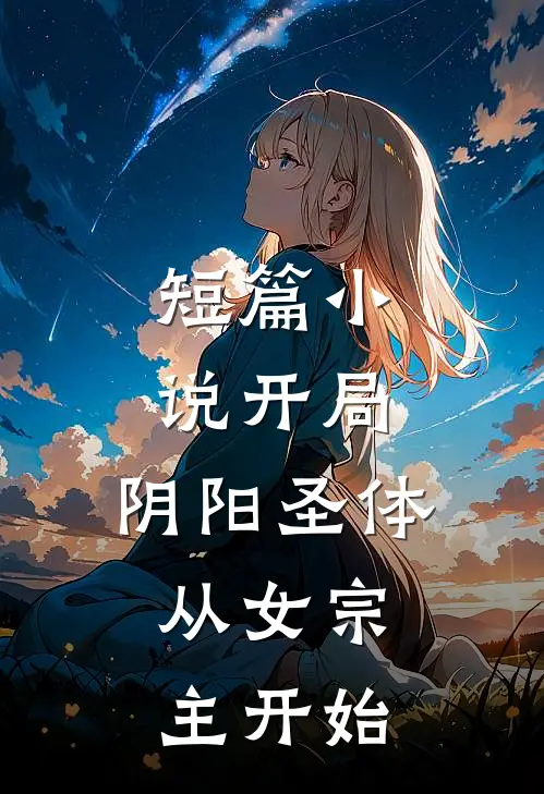 短篇小说开局：阴阳圣体，从女宗主开始