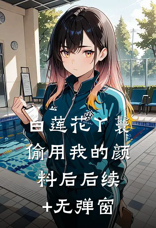 白莲花丫鬟偷用我的颜料后后续+无弹窗