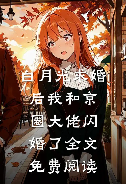 白月光求婚后我和京圈大佬闪婚了全文免费阅读