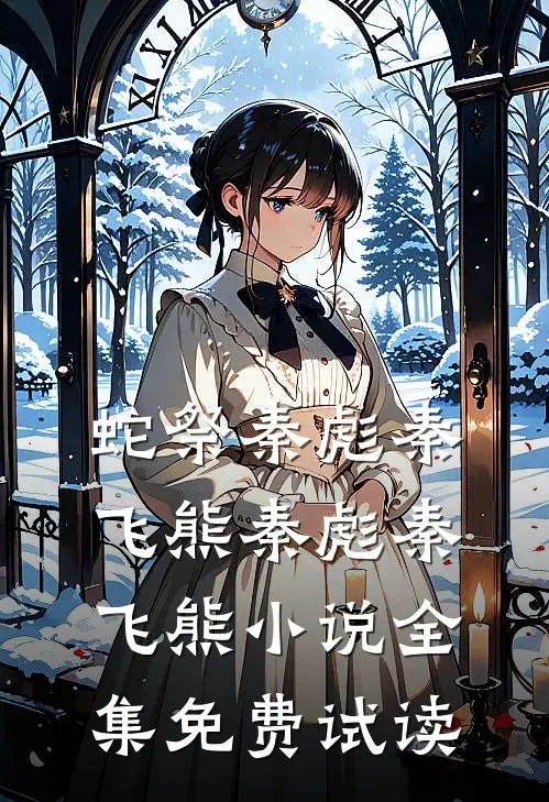 蛇祭秦彪秦飞熊秦彪秦飞熊小说全集免费试读