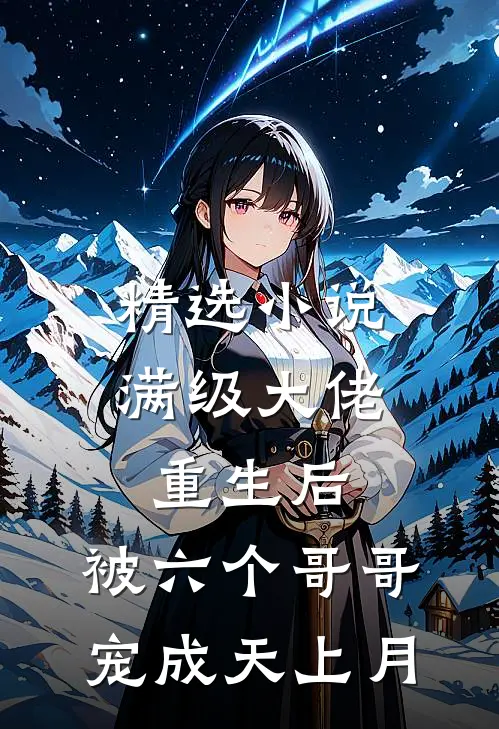 精选小说满级大佬重生后，被六个哥哥宠成天上月