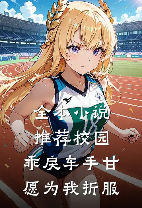 全本小说推荐校园：乖戾车手甘愿为我折服