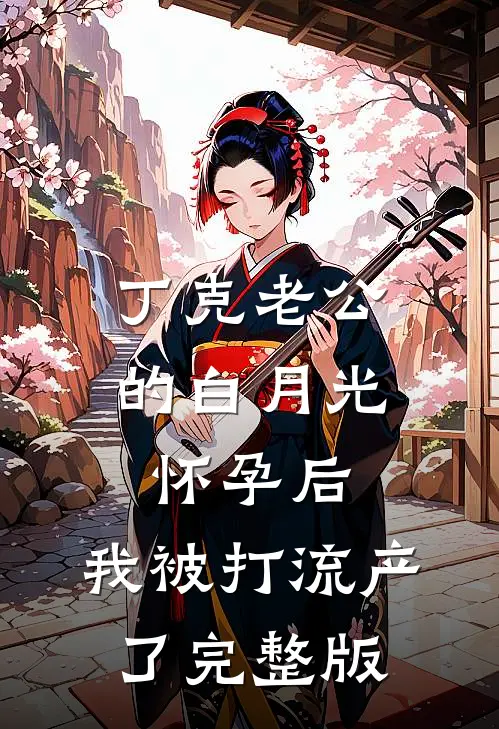 丁克老公的白月光怀孕后，我被打流产了完整版