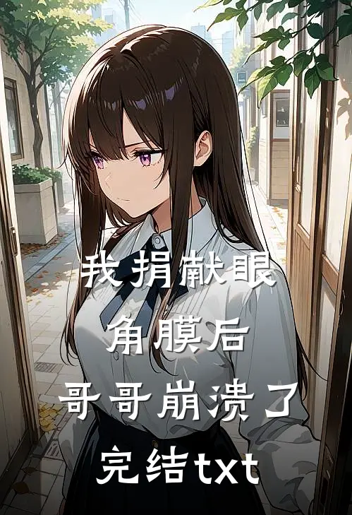 我捐献眼角膜后，哥哥崩溃了完结txt