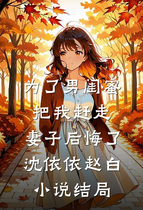 为了男闺蜜把我赶走，妻子后悔了沈依依赵白小说结局