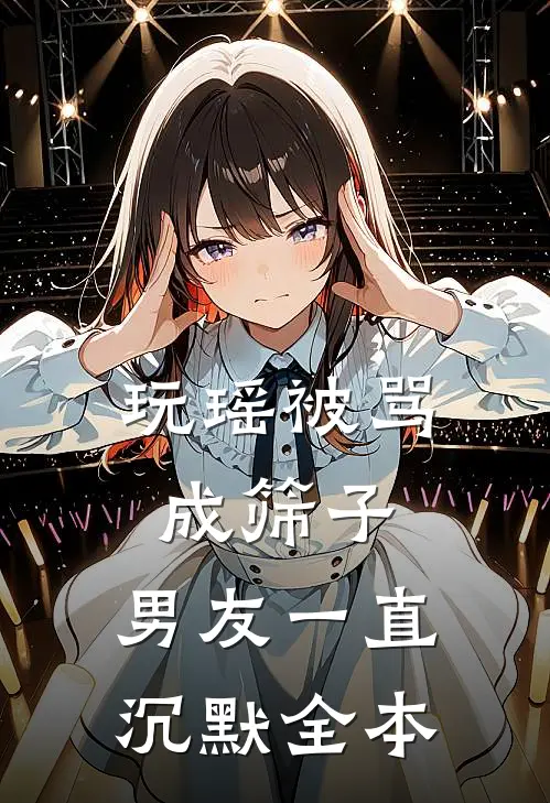 玩瑶被骂成筛子，男友一直沉默全本
