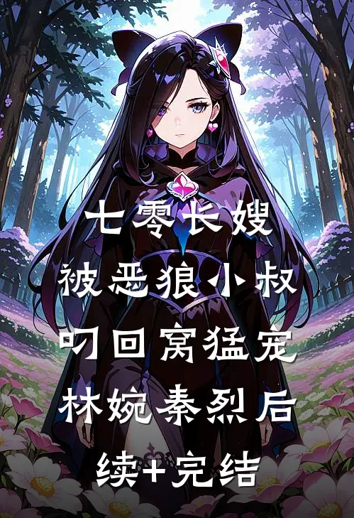 七零长嫂，被恶狼小叔叼回窝猛宠林婉秦烈后续+完结