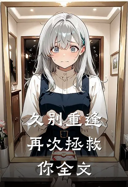 久别重逢，再次拯救你全文