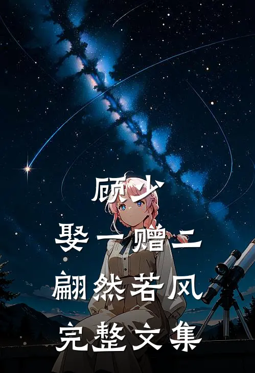 顾少,娶一赠二 翩然若风完整文集