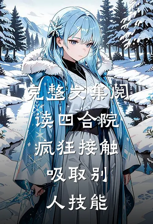 完整文集阅读四合院：疯狂接触，吸取别人技能