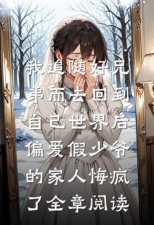 我追随好兄弟而去回到自己世界后，偏爱假少爷的家人悔疯了全章阅读