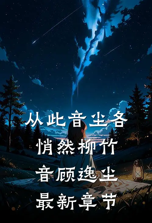 从此音尘各悄然柳竹音顾逸尘最新章节