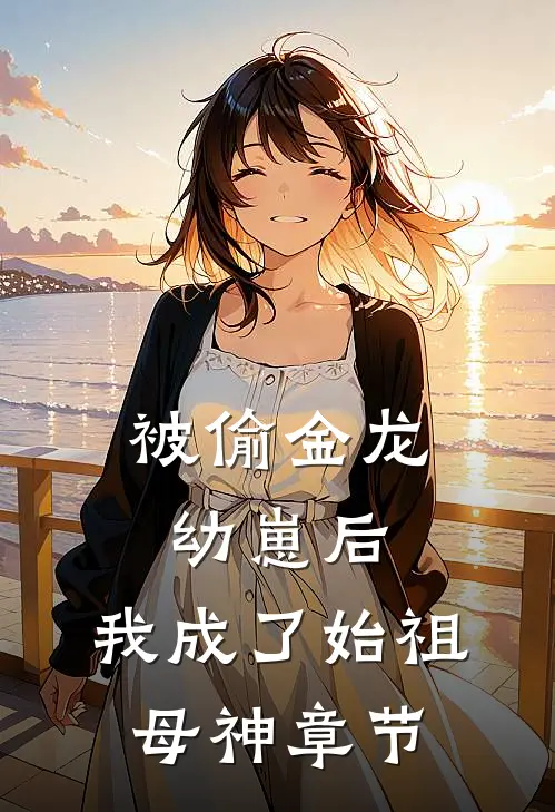 被偷金龙幼崽后，我成了始祖母神章节