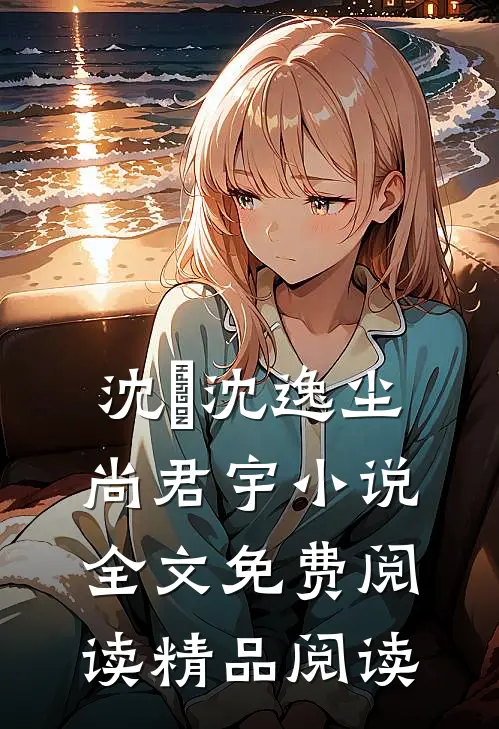 沈玥沈逸尘尚君宇小说全文免费阅读精品阅读