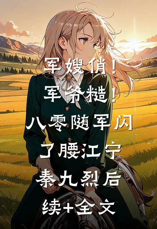 军嫂俏！军爷糙！八零随军闪了腰江宁秦九烈后续+全文
