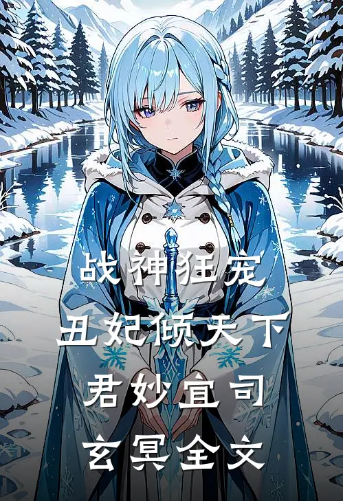 战神狂宠：丑妃倾天下君妙宜司玄冥全文