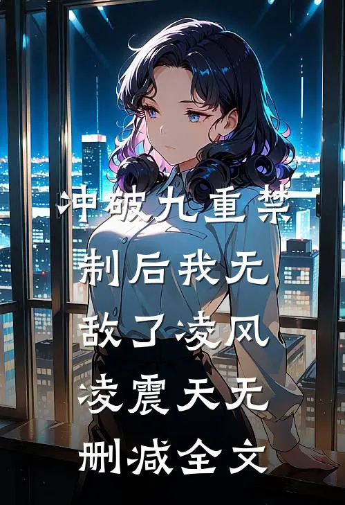 冲破九重禁制后我无敌了凌风凌震天无删减全文
