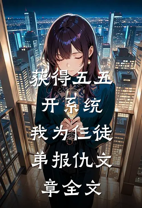 获得五五开系统，我为仨徒弟报仇文章全文