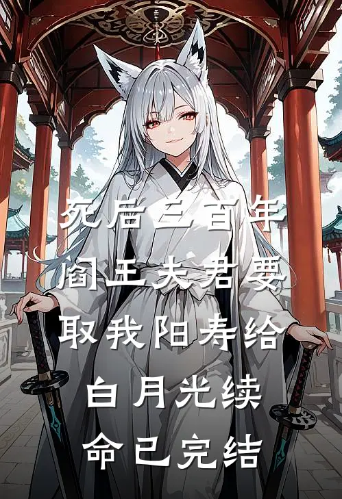 死后三百年，阎王夫君要取我阳寿给白月光续命已完结