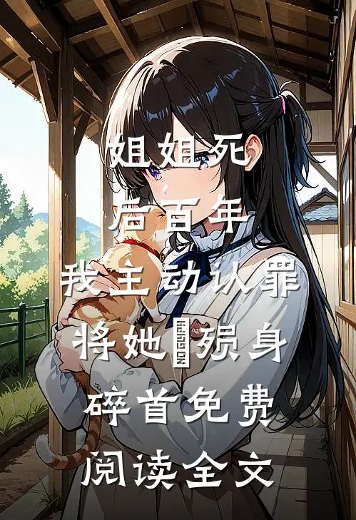 姐姐死后百年，我主动认罪将她‌殒身碎首免费阅读全文