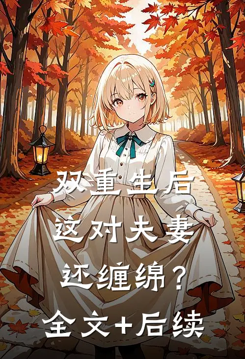 双重生后，这对夫妻还缠绵？全文+后续