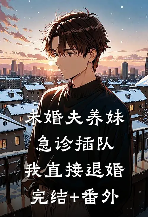 未婚夫养妹急诊插队，我直接退婚完结+番外