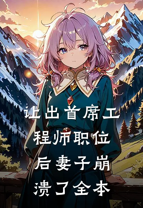 让出首席工程师职位后妻子崩溃了全本