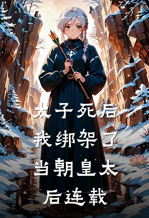 太子死后，我绑架了当朝皇太后连载