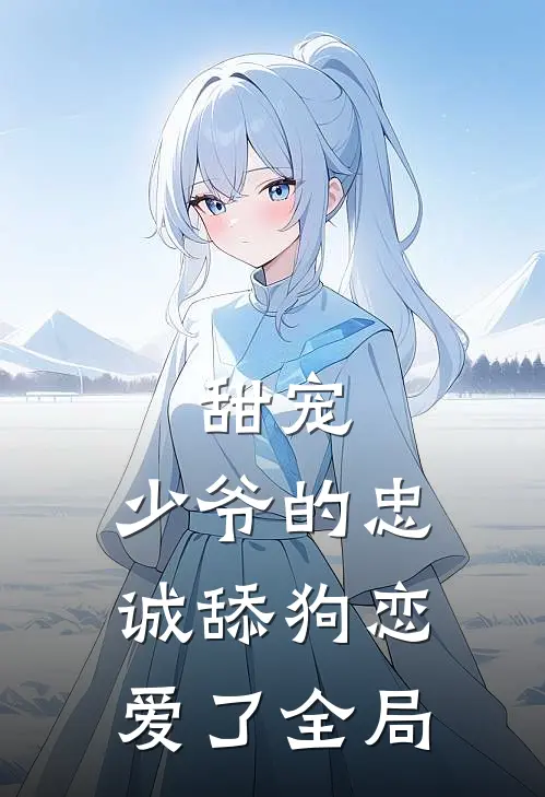 甜宠：少爷的忠诚舔狗恋爱了全局